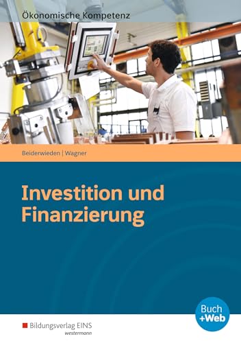 Investition und Finanzierung: Arbeitsbuch (Ökonomische Kompetenz) von Bildungsverlag Eins GmbH